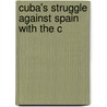 Cuba's Struggle Against Spain With The C by Fitzhugh Lee