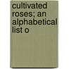Cultivated Roses; An Alphabetical List O by Jr. Thomas Sanders