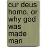 Cur Deus Homo, Or Why God Was Made Man by Saint Anselm