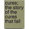 Cures; The Story Of The Cures That Fail door James Joseph Walsh