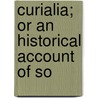 Curialia; Or An Historical Account Of So by Unknown Author