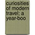 Curiosities Of Modern Travel; A Year-Boo