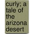 Curly; A Tale Of The Arizona Desert