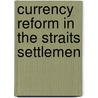 Currency Reform In The Straits Settlemen door J. O. Anthonisz