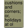 Cushions And Corners; Or, Holidays At Ol by Louisa Lilias Greene