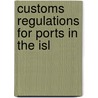 Customs Regulations For Ports In The Isl by United States. Dept