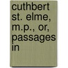 Cuthbert St. Elme, M.P., Or, Passages In by Unknown