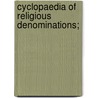 Cyclopaedia Of Religious Denominations; door General Books