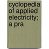 Cyclopedia Of Applied Electricity; A Pra by Chica American School
