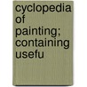 Cyclopedia Of Painting; Containing Usefu door George D. Armstrong