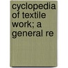 Cyclopedia Of Textile Work; A General Re door General Books