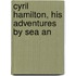 Cyril Hamilton, His Adventures By Sea An
