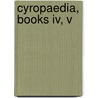 Cyropaedia, Books Iv, V by Xenophon