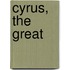 Cyrus, The Great