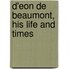 D'Eon De Beaumont, His Life And Times by Octove Marie Joseph K�Rim Homberg