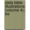 Daily Bible Illustrations (Volume 4); Be by John Kitto