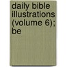 Daily Bible Illustrations (Volume 6); Be by John Kitto