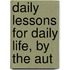 Daily Lessons For Daily Life, By The Aut