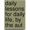 Daily Lessons For Daily Life, By The Aut door Daily Lessons