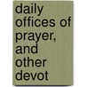 Daily Offices Of Prayer, And Other Devot by Clewer community of St. John Baptist