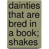 Dainties That Are Bred In A Book; Shakes door Shakespeare Club
