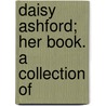 Daisy Ashford; Her Book. A Collection Of by Daisy Ashford