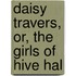 Daisy Travers, Or, The Girls Of Hive Hal