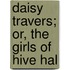Daisy Travers; Or, The Girls Of Hive Hal