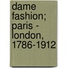 Dame Fashion; Paris - London, 1786-1912 door Rath Price