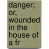 Danger; Or, Wounded In The House Of A Fr door Arthur/