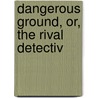 Dangerous Ground, Or, The Rival Detectiv by Lawrence L. Lynch