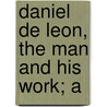Daniel De Leon, The Man And His Work; A door Socialist Labor Party