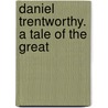 Daniel Trentworthy. A Tale Of The Great by John McGovern