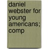 Daniel Webster For Young Americans; Comp door Robert Ed. Webster