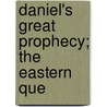 Daniel's Great Prophecy; The Eastern Que by D.D. Nathaniel West