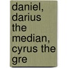 Daniel, Darius The Median, Cyrus The Gre by Joseph Horner