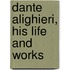 Dante Alighieri, His Life And Works