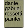 Dante Gabriel Rossetti, Painter by Frank Rutter