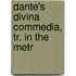 Dante's Divina Commedia, Tr. In The Metr