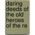 Daring Deeds Of The Old Heroes Of The Re