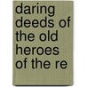 Daring Deeds Of The Old Heroes Of The Re by Henry Clay Watson