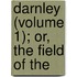 Darnley (Volume 1); Or, The Field Of The