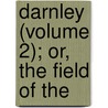 Darnley (Volume 2); Or, The Field Of The by Lloyd James