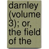Darnley (Volume 3); Or, The Field Of The by Lloyd James