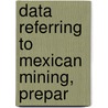 Data Referring To Mexican Mining, Prepar door Carlos Sellerier