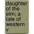 Daughter Of The Elm; A Tale Of Western V