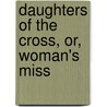 Daughters Of The Cross, Or, Woman's Miss door Daniel Clarke Eddy