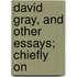 David Gray, And Other Essays; Chiefly On