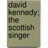 David Kennedy; The Scottish Singer by Marjory Kennedy