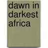 Dawn In Darkest Africa door John Hobbis Harris